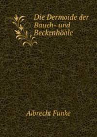 Die Dermoide der Bauch- und Beckenhohle .