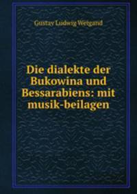 Die dialekte der Bukowina und Bessarabiens: mit musik-beilagen