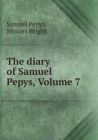 The diary of Samuel Pepys, Volume 7