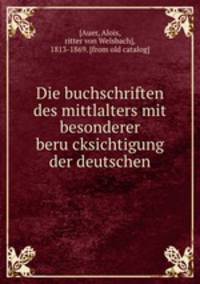 Die buchschriften des mittlalters mit besonderer beru?cksichtigung der deutschen