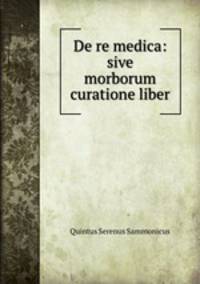 De re medica: sive morborum curatione liber