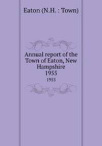 Annual report of the Town of Eaton, New Hampshire. 1955