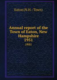 Annual report of the Town of Eaton, New Hampshire. 1951