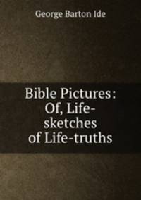 Bible Pictures: Of, Life-sketches of Life-truths