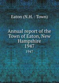 Annual report of the Town of Eaton, New Hampshire. 1947