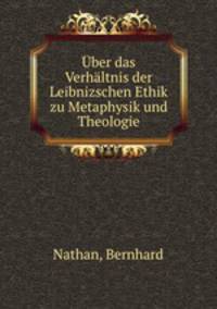 Uber das Verhaltnis der Leibnizschen Ethik zu Metaphysik und Theologie