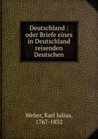 Deutschland : oder Briefe eines in Deutschland reisenden Deutschen