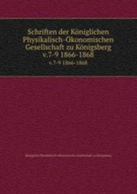 Schriften der Kniglichen Physikalisch-konomischen Gesellschaft zu Knigsberg. v.7-9 1866-1868