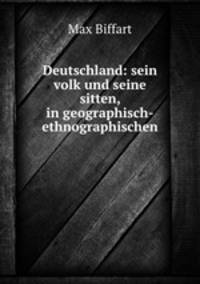 Deutschland: sein volk und seine sitten, in geographisch-ethnographischen .
