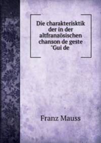 Die charakterisktik der in der altfranzsischen chanson de geste "Gui de .