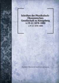 Schriften der Physikalisch-konomischen Gesellschaft zu Knigsberg. v.19-21 1878-1880