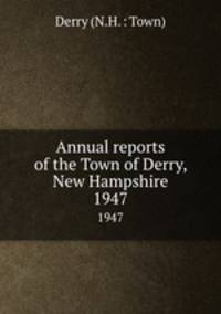 Annual reports of the Town of Derry, New Hampshire. 1947