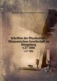 Schriften der Physikalisch-konomischen Gesellschaft zu Knigsberg. v.27 1886