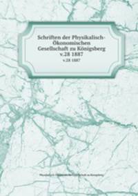 Schriften der Physikalisch-konomischen Gesellschaft zu Knigsberg. v.28 1887
