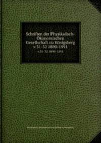 Schriften der Physikalisch-konomischen Gesellschaft zu Knigsberg. v.31-32 1890-1891