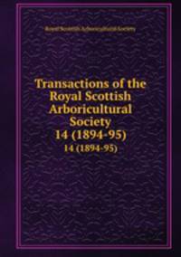 Transactions of the Royal Scottish Arboricultural Society. 14 (1894-95)