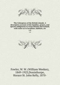 The Coleoptera of the British islands. A descriptive account of the families, genera, and species indigenous to Great Britain and Ireland, with notes as to localities, habitats, etc. v.4