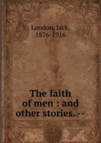 The faith of men : and other stories. --