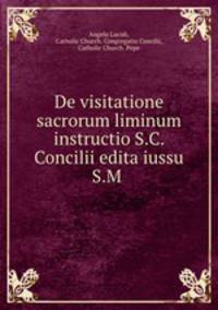 De visitatione sacrorum liminum instructio S.C. Concilii edita iussu S.M .