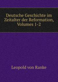 Deutsche Geschichte im Zeitalter der Reformation, Volumes 1-2