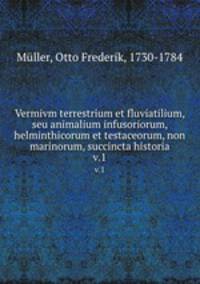 Vermivm terrestrium et fluviatilium, seu animalium infusoriorum, helminthicorum et testaceorum, non marinorum, succincta historia. v.1
