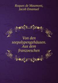 Von den seepolypengehausen. Aus dem franzoeschen