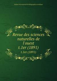 Revue des sciences naturelles de l`ouest. t.1er (1891)
