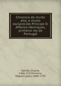 Chronica do muito alto, e muito esclarecido Principe D. Affonso Henriques, primeiro rey de Portugal