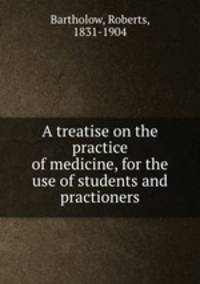 A treatise on the practice of medicine, for the use of students and practioners