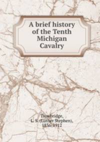 A brief history of the Tenth Michigan Cavalry