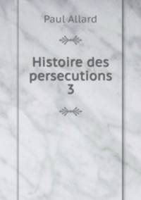 Histoire des persecutions 3