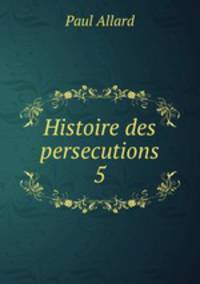 Histoire des persecutions 5