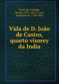 Vida de D. Joao de Castro, quarto visorey da India