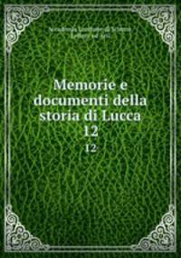 Memorie e documenti della storia di Lucca. 12