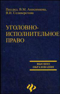 Уголовно-исполнительное право: Учебник / Под ред. В.М. Анисимкова, В.И. Селиверстова - (Высшее образование)