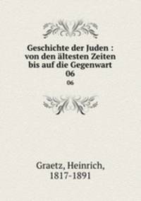Geschichte der Juden : von den ltesten Zeiten bis auf die Gegenwart. 06
