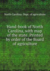 Hand-book of North Carolina, with map of the state. Printed by order of the Board of agriculture