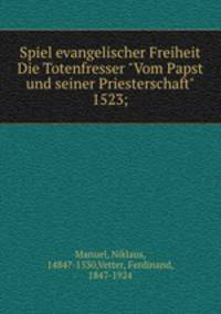 Spiel evangelischer Freiheit Die Totenfresser "Vom Papst und seiner Priesterschaft" 1523;