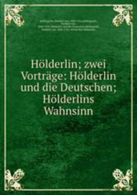 Holderlin; zwei Vortrage: Holderlin und die Deutschen; Holderlins Wahnsinn