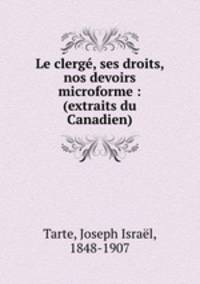 Le clerge, ses droits, nos devoirs microforme : (extraits du Canadien)