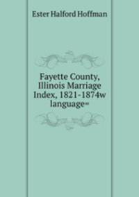 Fayette County, Illinois Marriage Index, 1821-1874w language=