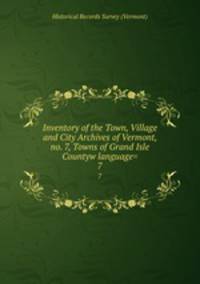 Inventory of the Town, Village and City Archives of Vermont, no. 7, Towns of Grand Isle Countyw language=. 7