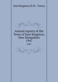 Annual reports of the Town of East Kingston, New Hampshire. 1947