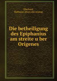 Die betheiligung des Epiphanius am streite u?ber Origenes