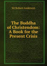 The Buddha of Christendom: A Book for the Present Crisis