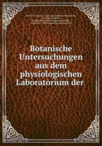 Botanische Untersuchungen aus dem physiologischen Laboratorium der .