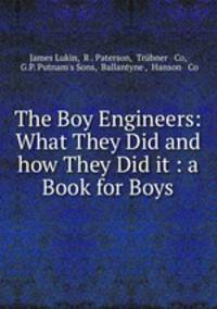 The Boy Engineers: What They Did and how They Did it : a Book for Boys