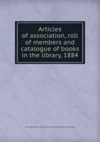 Articles of association, roll of members and catalogue of books in the library, 1884