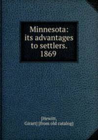 Minnesota: its advantages to settlers. 1869