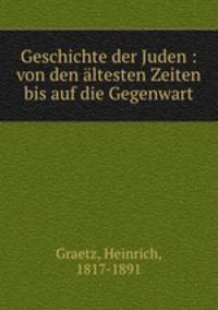 Geschichte der Juden : von den altesten Zeiten bis auf die Gegenwart